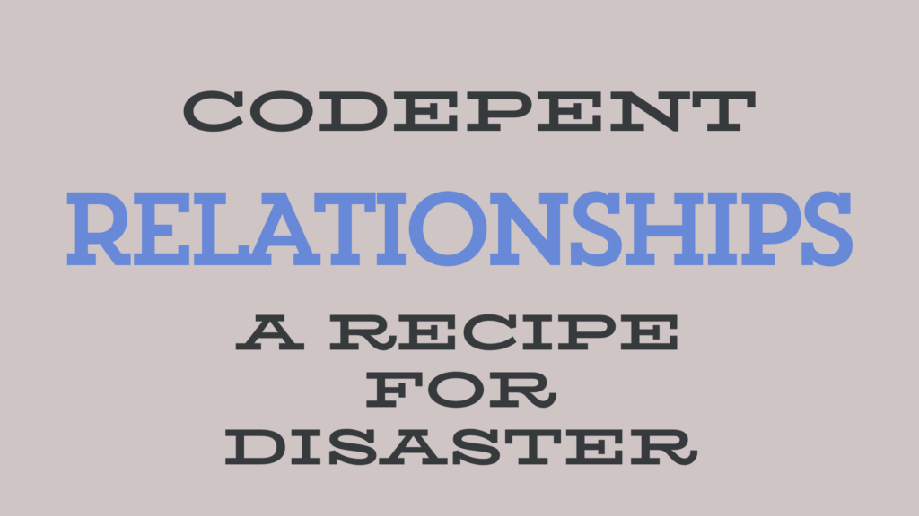 Codependent relationships: a recipe for disaster.